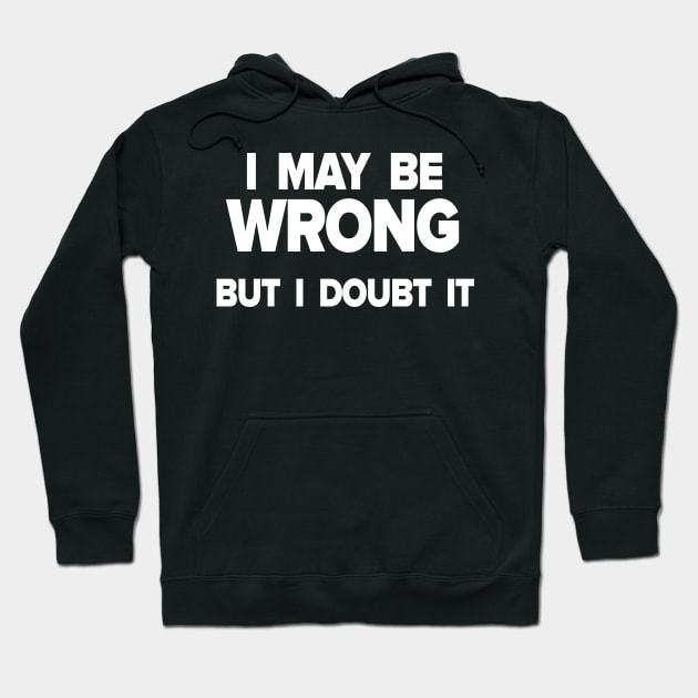 I may be wrong Hoodie by NineBlack